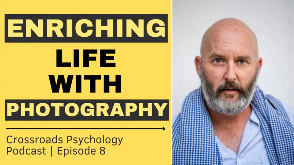 Enriching Your Life Experiences with Photography | Crossroads Psychology Podcast